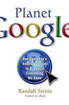 Planet Google: One Company's Audacious Plan To Organize Everything We Know