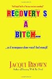 Recovery's A Bitch: As If Menopause Alone Wasn't Bad Enough