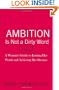 Ambition Is Not a Dirty Word: A Woman's Guide to Earning Her Worth and Achieving Her Dreams