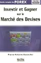 Investir et gagner sur le march&eacute; des devises : Guide complet du FOREX