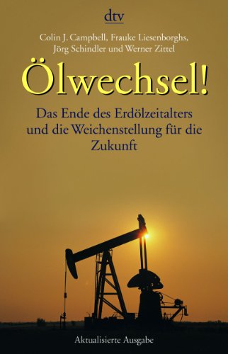 Ölwechsel!: Das Ende des Erdölzeitalters und die Weichenstellung für die Zukunft