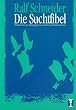 Die Suchtfibel. Informationen zur Abh�ngigkeit von Alkohol und Medikamenten f�r Betroffene, Angeh�rige und Interessierte