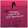 I Wanna Be Your Boyfriend