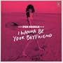 I Wanna Be Your Boyfriend