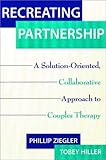 Recreating Partnership: A Solution-Oriented, Collaborative Approach to Couples Therapy