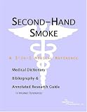 Second-Hand Smoke - A Medical Dictionary, Bibliography, and Annotated Research Guide to Internet References