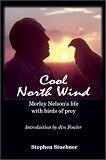 Cool North Wind: Morley Nelson`s Life With Birds of Prey