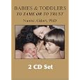 Babies & Toddlers, to Tame or to Trust (2 CD set) by Naomi Aldort Ph.D.
