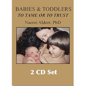 Babies & Toddlers, to Tame or to Trust (2 CD set) by Naomi Aldort Ph.D.