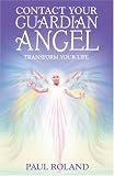 Contact Your Guardian Angel: Transform Your Life