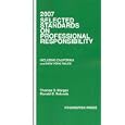 2007 Selected Standards on Professional Responsibility (Selected Standards on Professional Responsibility: Including Califor)