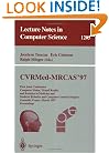 CVRMed-MRCAS'97: First Joint Conference, Computer Vision, Virtual Reality and Robotics in Medicine and Medical Robotics and Computer-Assisted Surgery, ... (Lecture Notes in Computer Science)
