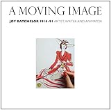 A moving image : Joy Batchelor 1914-1991 : artist, writer and animator