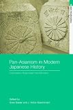 Pan-Asianism in Modern Japanese History: Colonialism, Regionalism and Borders (Asias Transformations)