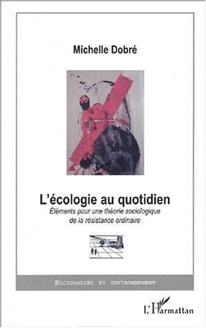 L'écologie au quotidien. : Eléments pour une théorie sociologique de la résistance ordinaire