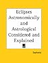Eclipses: Astronomically and Astrological Considered and Explained