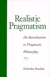 Realistic Pragmatism: An Introduction to Pragmatic Philosophy (Suny Series in Philosophy)