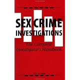Sex Crime Investigations: The Complete Investigatorâs Handbook