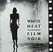  : White Heat: Film Noir