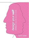 Design Your Self: Rethinking the Way You Live, Love, Work, and Play