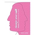 Design Your Self: Rethinking the Way You Live, Love, Work, and Play
