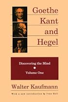 Goethe, Kant, and Hegel: Discovering the Mind. Volume one. (Volume 1)