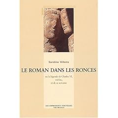 Le roman dans les ronces ou la l�gende de Charles VI, roi fou, et de sa servante