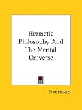 Cover of Hermetic Philosophy and the Mental Universe by Three Initiates 1425331637