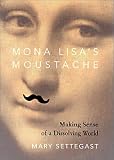 Mona Lisa`s Moustache: Making Sense of a Dissolving World