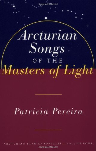 Arcturian Songs of the Masters of Light : Arcturian Star Chronicles Volume Four by Patricia Pereira (1999-10-28)