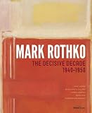 Mark Rothko: The Decisive Decade: 1940-1950