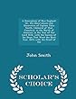 A Description of New England: Or, the Observations and Discoveries of Captain John Smith, (Admiral of That Country), in the North of America, in the