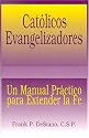 Catolicos Evangelizadores: UN Manual Practico Para Extender LA Fe