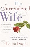 The Surrendered Wife : A Practical Guide to Finding Intimacy, Passion, and Peace with Your Man