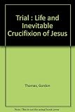 The trial : the life and inevitable crucifixion of Jesus
