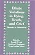 Ethnic Variations in Dying, Death and Grief: Diversity in Universality (Series in Death Education, Aging and Health Care)