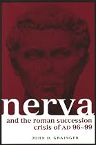Nerva and the Roman Successtion Crisis of AD 96-99 (Roman Imperial Biographies)