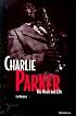 Charlie Parker: His Music and Life (The Michigan American Music Series)