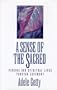A Sense of the Sacred: Finding Our Spiritual Lives Through Ceremony