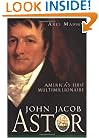 John Jacob Astor: America's First Multimillionaire
