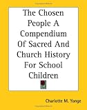 The Chosen People A Compendium Of Sacred And Church History For School Children