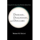 Disease, Diagnoses, and Dollars: Facing the Ever-Expanding Market for Medical Carepar Robert M. Kaplan