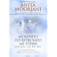 Morendo ho ritrovato me stessa. Viaggio dal cancro, alla premorte, alla guarigione