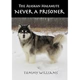 The Alaskan Malamute: Never A Prisoner