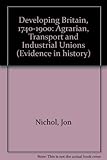 Developing Britain 1740-1900 : the agrarian, transport and industrial revolutions
