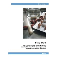 Play True. Die Dopingproblematik zwischen sportethischen Anforderungen und allgemeinem Rechtsanspruch