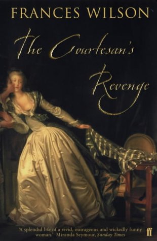 The Courtesan's Revenge: The Life of Harriette Wilson, the Woman Who Blackmailed the King