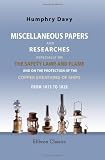 Miscellaneous Papers and Researches, Especially on the Safety Lamp, and Flame, and on the Protection of the Copper Sheathing of Ships, from 1815 to 1828