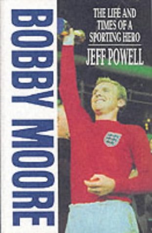 Bobby Moore: The Life and Times of a Sporting Hero