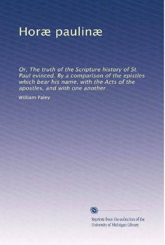 Horæ paulinæ: Or, The truth of the Scripture history of St. Paul evinced. By a comparison of the epistles which bear his name, with the Acts of the apostles, and with one another (Latin Edition)